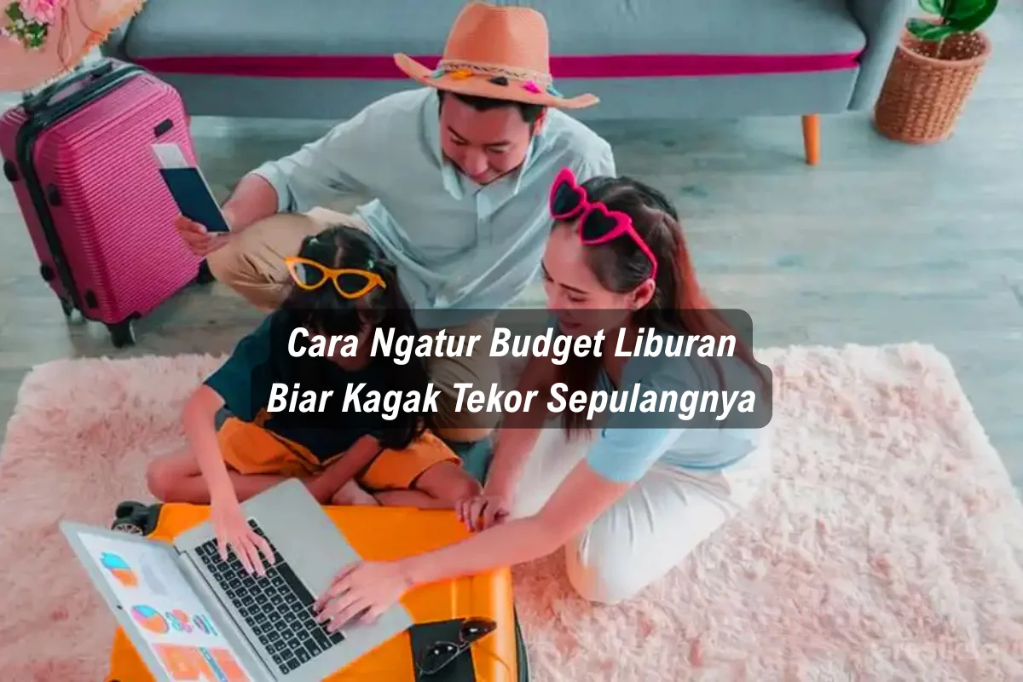 Budget Liburan: Cara Menyesuaikan Budget Saat Liburan ke Destinasi Mahal