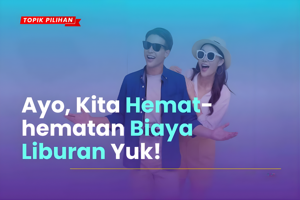 Hemat Biaya Liburan: Cara Menghemat Biaya Liburan ke Luar Negeri Tanpa Mengurangi Kenyamanan